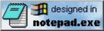 This site was made in notepad (with help from MS frontpage express for the tables)